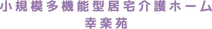 小規模多機能型居宅介護ホーム 幸楽苑